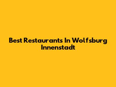 Best Restaurants In Wolfsburg Innenstadt