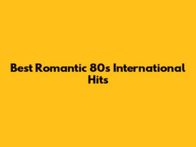 Best Romantic 80s International Hits