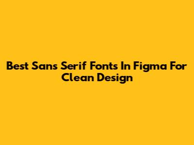 Best Sans Serif Fonts In Figma For Clean Design