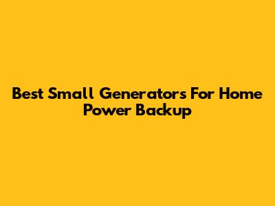 Best Small Generators For Home Power Backup