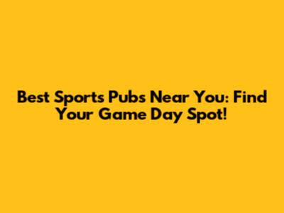 Best Sports Pubs Near You: Find Your Game Day Spot!