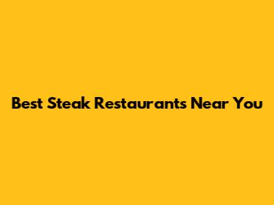 Best Steak Restaurants Near You