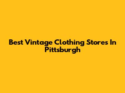 Best Vintage Clothing Stores In Pittsburgh
