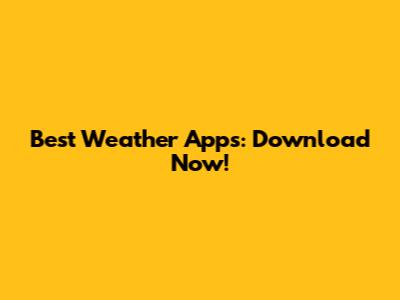Best Weather Apps: Download Now!