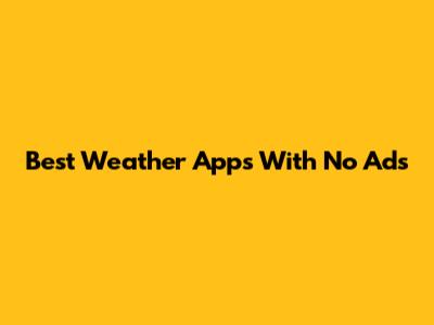 Best Weather Apps With No Ads