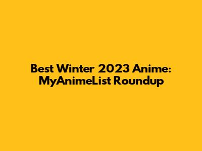 Best Winter 2023 Anime: MyAnimeList Roundup
