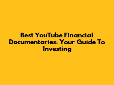 Best YouTube Financial Documentaries: Your Guide To Investing