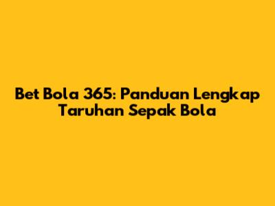 Bet Bola 365: Panduan Lengkap Taruhan Sepak Bola