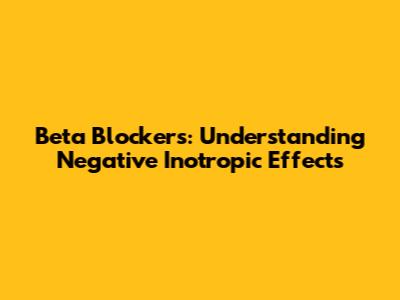 Beta Blockers: Understanding Negative Inotropic Effects