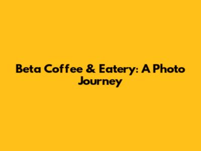 Beta Coffee & Eatery: A Photo Journey