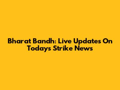 Bharat Bandh: Live Updates On Today's Strike News