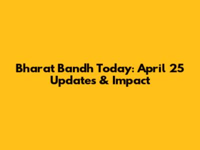 Bharat Bandh Today: April 25 Updates & Impact