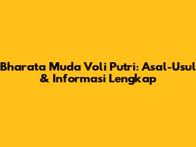 Bharata Muda Voli Putri: Asal-Usul & Informasi Lengkap