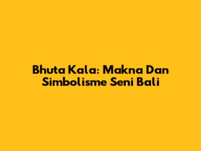Bhuta Kala: Makna Dan Simbolisme Seni Bali