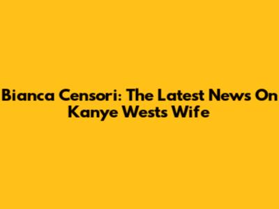Bianca Censori: The Latest News On Kanye West's Wife