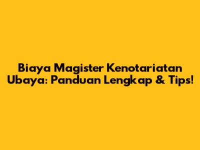 Biaya Magister Kenotariatan Ubaya: Panduan Lengkap & Tips!