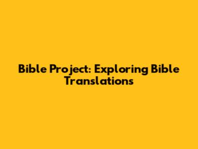 Bible Project: Exploring Bible Translations