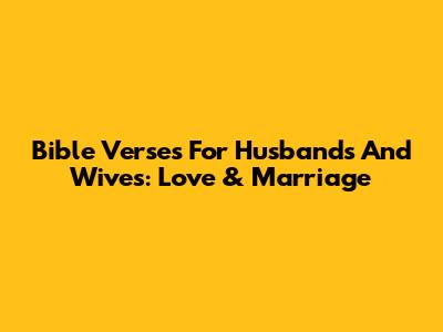 Bible Verses For Husbands And Wives: Love & Marriage