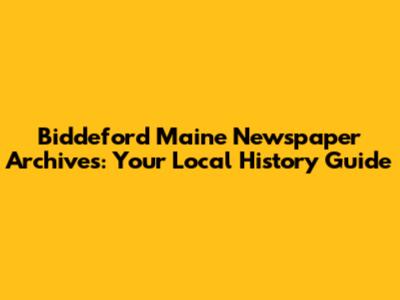 Biddeford Maine Newspaper Archives: Your Local History Guide