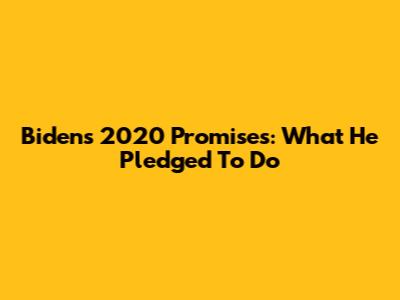 Biden's 2020 Promises: What He Pledged To Do