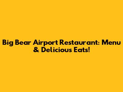 Big Bear Airport Restaurant: Menu & Delicious Eats!