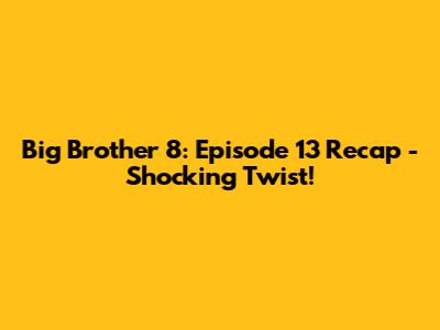 Big Brother 8: Episode 13 Recap - Shocking Twist!