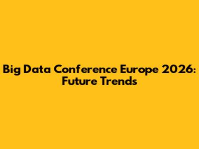 Big Data Conference Europe 2026: Future Trends