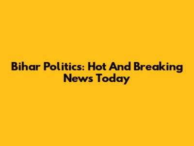 Bihar Politics: Hot And Breaking News Today