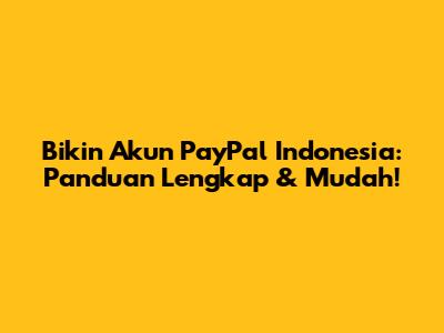 Bikin Akun PayPal Indonesia: Panduan Lengkap & Mudah!