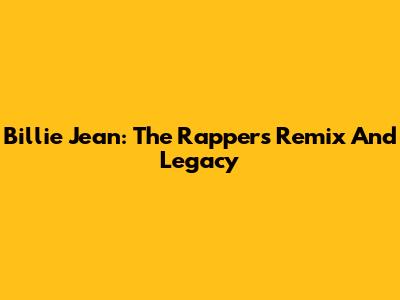 Billie Jean: The Rapper's Remix And Legacy