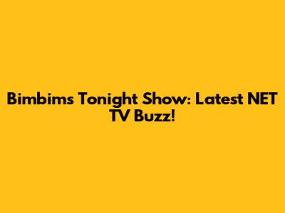 Bimbim's Tonight Show: Latest NET TV Buzz!