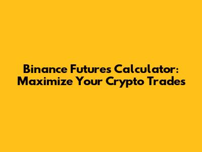 Binance Futures Calculator: Maximize Your Crypto Trades