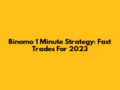 Binomo 1 Minute Strategy: Fast Trades For 2023