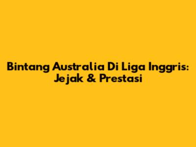 Bintang Australia Di Liga Inggris: Jejak & Prestasi