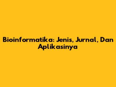 Bioinformatika: Jenis, Jurnal, Dan Aplikasinya