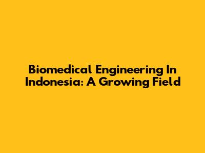 Biomedical Engineering In Indonesia: A Growing Field