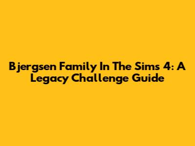 Bjergsen Family In The Sims 4: A Legacy Challenge Guide