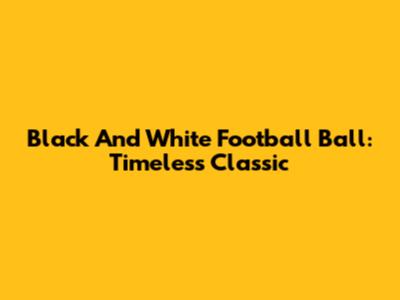 Black And White Football Ball: Timeless Classic