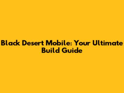 Black Desert Mobile: Your Ultimate Build Guide