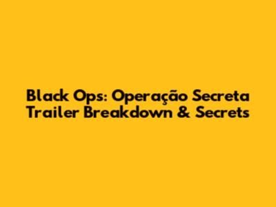 Black Ops: Operação Secreta Trailer Breakdown & Secrets