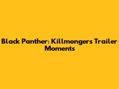 Black Panther: Killmonger's Trailer Moments
