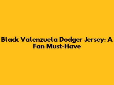 Black Valenzuela Dodger Jersey: A Fan Must-Have