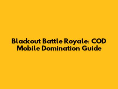 Blackout Battle Royale: COD Mobile Domination Guide