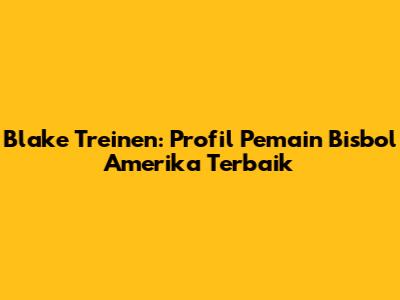 Blake Treinen: Profil Pemain Bisbol Amerika Terbaik