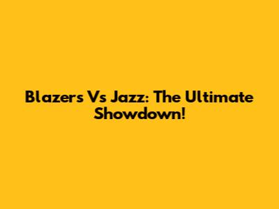 Blazers Vs Jazz: The Ultimate Showdown!