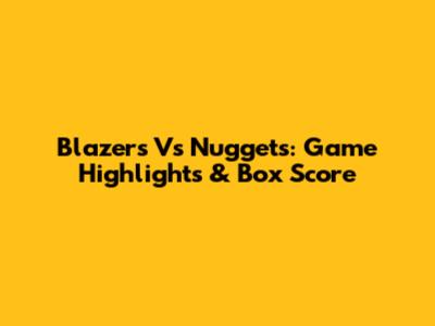 Blazers Vs Nuggets: Game Highlights & Box Score