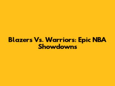 Blazers Vs. Warriors: Epic NBA Showdowns