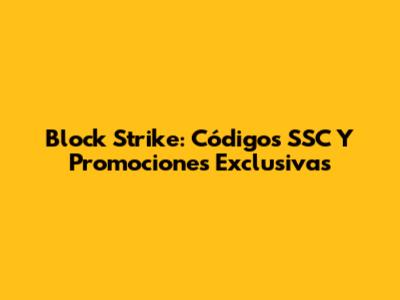 Block Strike: Códigos SSC Y Promociones Exclusivas