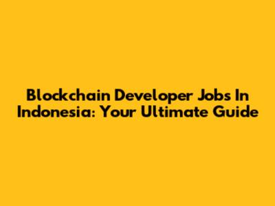 Blockchain Developer Jobs In Indonesia: Your Ultimate Guide