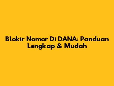 Blokir Nomor Di DANA: Panduan Lengkap & Mudah